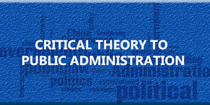 Analyze the relevance of critical theory to public administration.